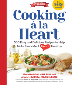Cooking à la Heart, Fourth Edition – 500 Easy and Delicious DASH and Mediterranean Diet Friendly Recipes for Heart–Conscious, Healthy Meals: 500 Easy and Delicious Recipes for Heart-Conscious, Healthy Meals