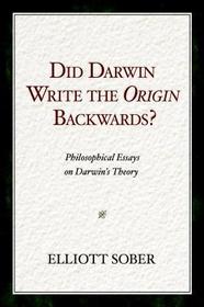 Did Darwin Write the Origin Backwards?: Philosophical Essays on Darwin's Theory