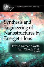 Synthesis & Engineering of Nanostructures by Energetic Ions Synthesis & Engineering of Nanostructures by Energetic Ions