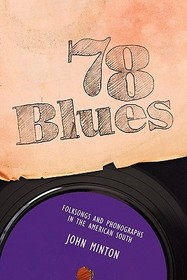 78 Blues – Folksongs and Phonographs in the American South: Folksongs and Phonographs in the American South