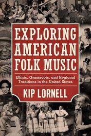 Exploring American Folk Music – Ethnic, Grassroots, and Regional Traditions in the United States: Ethnic, Grassroots, and Regional Traditions in the United States