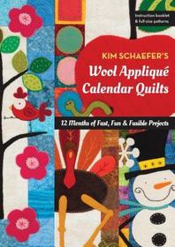 Kim Schaefer's Wool Appliqué Calendar Quilts: 12 Months of Fast, Fun & Fusible Projects