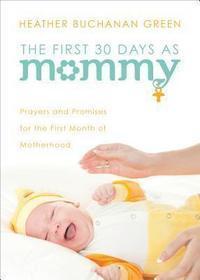 The First 30 Days as Mommy: Prayers and Promises for the First Month of Motherhood