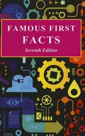 Famous First Facts: A Record of First Happenings, Discoveries, and Inventions in American History