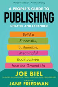 A People's Guide to Publishing: Building a Successful, Sustainable, Meaningful Book Business From the Ground Up