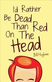 I'd Rather Be Dead Than Red on the Head