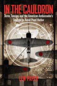 In the Cauldron: Terror, Tension, and the American Ambassador's Struggle to Avoid Pearl Harbor In the Cauldron: Terror, Tension, and the American Ambassador's Struggle to Avoid Pearl Harbor