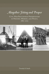 Altogether Fitting and Proper – Civil War Battlefield Preservation in History, Memory, and Policy, 1861–2015: Civil War Battlefield Preservation in History, Memory, and Policy, 1861-2015