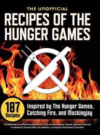 Unofficial Recipes of the Hunger Games: 187 Recipes Inspired by the Hunger Games, Catching Fire, and Mockingjay Unofficial Recipes of the Hunger Games: 187 Recipes Inspired by the Hunger Games, Catching Fire, and Mockingjay