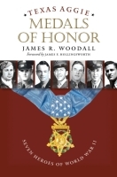 Texas Aggie Medals of Honor – Seven Heroes of World War II: Seven Heroes of World War II