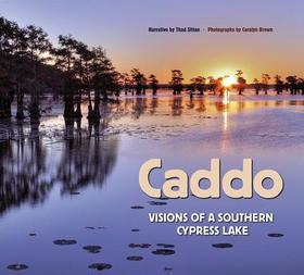 Caddo – Visions of a Southern Cypress Lake: Visions of a Southern Cypress Lake Caddo – Visions of a Southern Cypress Lake: Visions of a Southern Cypress Lake