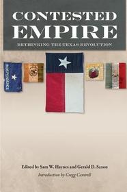 Contested Empire – Rethinking the Texas Revolution: Rethinking the Texas Revolution