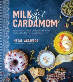 Milk & Cardamom: Spectacular Cakes, Custards and More, Inspired by the Flavors of India Milk & Cardamom: Spectacular Cakes, Custards and More, Inspired by the Flavors of India