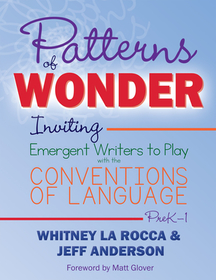 Patterns of Wonder, Grades PreK-1: Inviting Emergent Writers to Play with the Conventions of Language Patterns of Wonder, Grades PreK-1: Inviting Emergent Writers to Play with the Conventions of Language