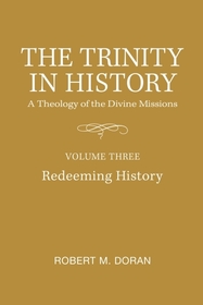 The Trinity in History – A Theology of the Divine Missions – Volume Three: Redeeming History: A Theology of the Divine Missions - Volume Three: Redeeming History