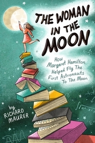 The Woman in the Moon: How Margaret Hamilton Helped Fly the First Astronauts to the Moon The Woman in the Moon: How Margaret Hamilton Helped Fly the First Astronauts to the Moon