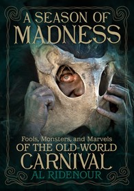 A Season of Madness: Fools, Monsters, and Marvels of the Old-World Carnivals