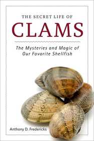The Secret Life of Clams: The Mysteries and Magic of Our Favorite Shellfish