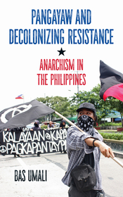 Pangayaw and Decolonizing Resistance: Anarchism in the Philippines Pangayaw and Decolonizing Resistance: Anarchism in the Philippines
