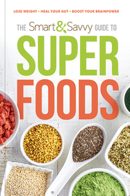 The Smart and Savvy Guide to Superfoods: Lose Weight. Heal Your Gut. Boost Your Brainpower.