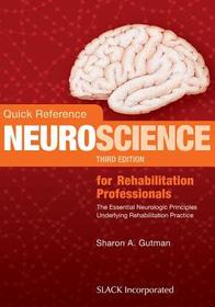 Quick Reference NeuroScience for Rehabilitation Professionals: The Essential Neurologic Principles Underlying Rehabilitation Practice Quick Reference NeuroScience for Rehabilitation Professionals: The Essential Neurologic Principles Underlying Rehabilitation Practice