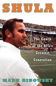 Shula – The Coach of the NFL`s Greatest Generation: The Coach of the Nfl's Greatest Generation Shula – The Coach of the NFL`s Greatest Generation: The Coach of the Nfl's Greatest Generation