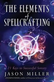 The Elements of Spellcrafting: 21 Keys to Successful Sorcery The Elements of Spellcrafting: 21 Keys to Successful Sorcery
