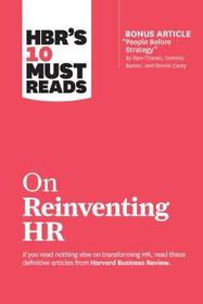 Hbr's 10 Must Reads on Reinventing HR (with Bonus Article People Before Strategy by RAM Charan, Dominic Barton, and Dennis Carey)