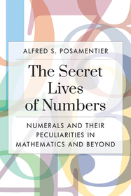The Secret Lives of Numbers: Numerals and Their Peculiarities in Mathematics and Beyond The Secret Lives of Numbers: Numerals and Their Peculiarities in Mathematics and Beyond