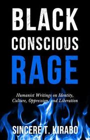 Black Conscious Rage: Humanist Writings on Identity, Culture, Oppression, and Liberation