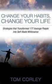 Change Your Habits, Change Your Life: Strategies That Transformed 177 Average People Into Self-Made Millionaires
