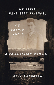 We Could Have Been Friends, My Father and I: A Palestinian Memoir We Could Have Been Friends, My Father and I: A Palestinian Memoir