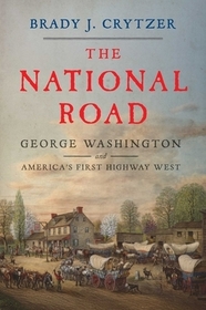 The National Road: George Washington and America's First Highway West