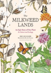 The Milkweed Lands: An Epic Story of One Plant: Its Nature and Ecology The Milkweed Lands: An Epic Story of One Plant: Its Nature and Ecology