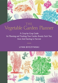 The Vegetable Garden Planner: A Crop-by-Crop Guide for Planning and Tracking Your Garden Bounty Each Year, from Seed Starting to Harvest The Vegetable Garden Planner: A Crop-by-Crop Guide for Planning and Tracking Your Garden Bounty Each Year, from Seed Starting to Harvest