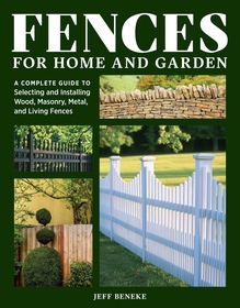 Fences for Home and Garden: A Complete Guide to Selecting and Installing Wood, Masonry, Metal, and Living Fences Fences for Home and Garden: A Complete Guide to Selecting and Installing Wood, Masonry, Metal, and Living Fences