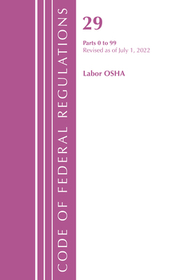 Code of Federal Regulations, Title 29 Labor/OSHA 0-99, Revised as of July 1, 2022 Code of Federal Regulations, Title 29 Labor/OSHA 0-99, Revised as of July 1, 2022