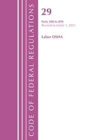 Code of Federal Regulations, TITLE 29 LABOR OSHA 500-899, Revised as of July 1, 2022 Code of Federal Regulations, TITLE 29 LABOR OSHA 500-899, Revised as of July 1, 2022