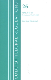 Code of Federal Regulations, Title 26 Internal Revenue 30-39, Revised as of April 1, 2021 Code of Federal Regulations, Title 26 Internal Revenue 30-39, Revised as of April 1, 2021