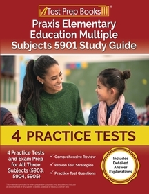 Praxis Elementary Education Multiple Subjects 5901 Study Guide: 4 Practice Tests and Exam Prep for All Three Subjects (5903, 5904, 5905) [Includes Det