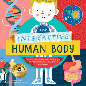 The Interactive Human Body: Explore the human body with flaps, wheels, levers, touch and feel, and more The Interactive Human Body: Explore the human body with flaps, wheels, levers, touch and feel, and more
