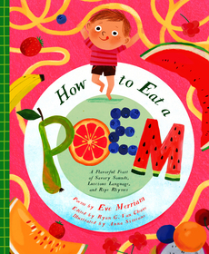 How to Eat a Poem: A Flavorful Feast of Savory Sounds, Luscious Language, and Ripe Rhymes
