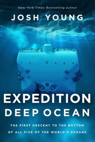 Expedition Deep Ocean: The First Descent to the Bottom of All Five of the World's Oceans Expedition Deep Ocean: The First Descent to the Bottom of All Five of the World's Oceans