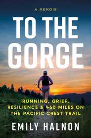 To the Gorge: Running, Grief, and Resilience & 460 Miles on the Pacific Crest Trail
