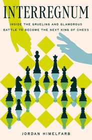 Interregnum: Inside the Grueling and Glamorous Battle to Become the Next King of Chess