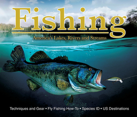 Fishing: America's Lakes, Rivers and Streams: Techniques and Gear, Fly Fishing How-To, Species Id, Us Destinations Fishing: America's Lakes, Rivers and Streams: Techniques and Gear, Fly Fishing How-To, Species Id, Us Destinations