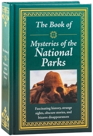 The Book of Mysteries of the National Parks: Fascinating History, Strange Sights, Obscure Stories & Bizarre Disappearances Gift for History Buffs, Nat
