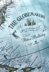 The Globemakers: The Curious Story of an Ancient Craft The Globemakers: The Curious Story of an Ancient Craft