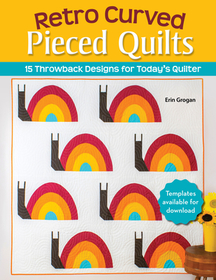 Retro Curved Pieced Quilts: 15 Throwback Designs for Today's Quilter Retro Curved Pieced Quilts: 15 Throwback Designs for Today's Quilter