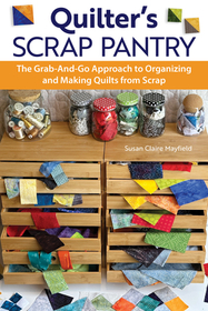 Quilter's Scrap Pantry: The Grab-And-Go Approach to Organizing and Making Quilts from Scraps Quilter's Scrap Pantry: The Grab-And-Go Approach to Organizing and Making Quilts from Scraps